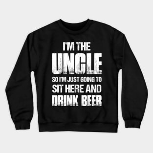 I'm The Uncle So I'm Just Going To Sit Here & Drink Beer Crewneck Sweatshirt